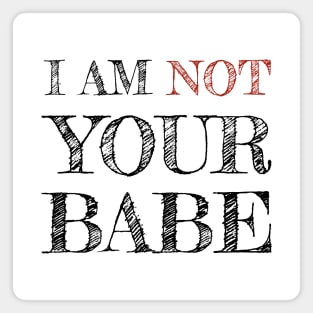 I AM NOT YOUR BABE Magnet